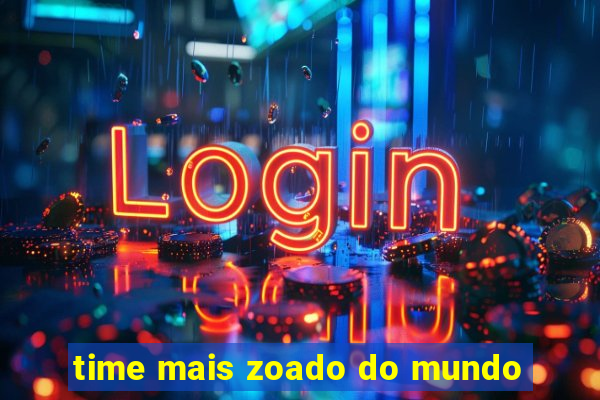 time mais zoado do mundo